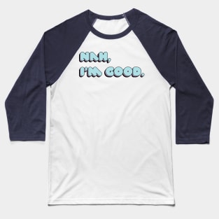 Nah, I'm Good. Baseball T-Shirt